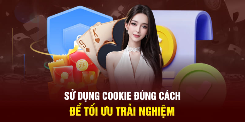 Sử dụng cookie đúng cách để tối ưu trải nghiệm